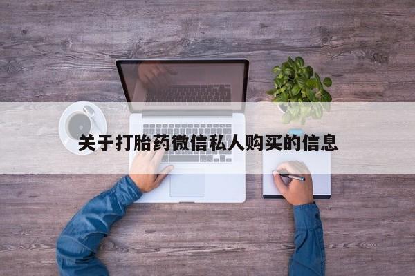 打胎药私人电话关于打胎药微信私人购买的信息