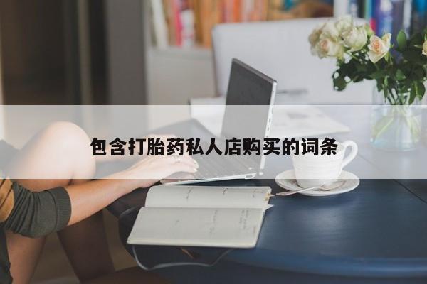 打胎药私人电话包含打胎药私人店购买的词条