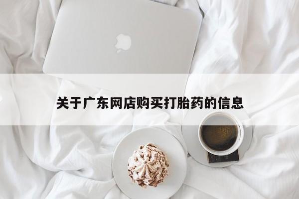 打胎药私人电话关于广东网店购买打胎药的信息
