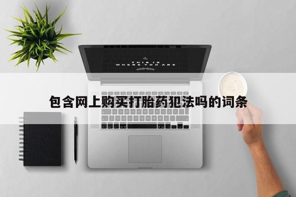 打胎药私人电话包含网上购买打胎药犯法吗的词条