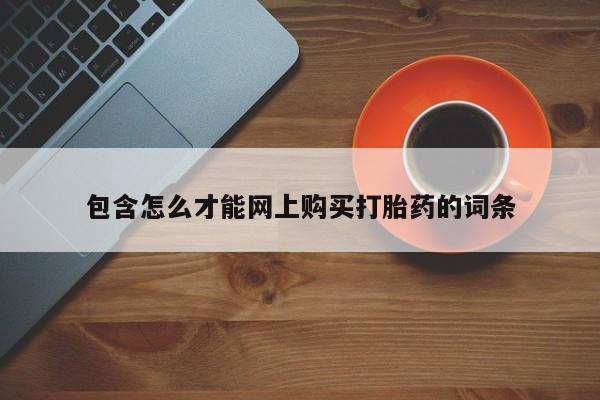 打胎药私人电话包含怎么才能网上购买打胎药的词条