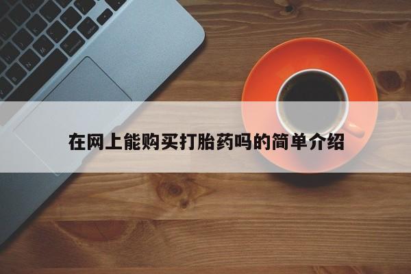 打胎药私人电话在网上能购买打胎药吗的简单介绍