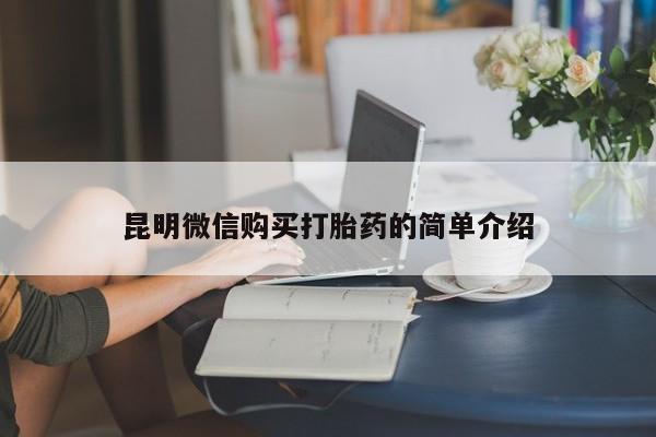 打胎药私人电话昆明微信购买打胎药的简单介绍